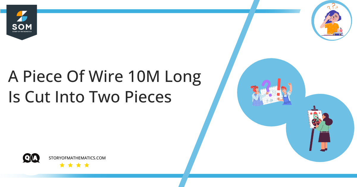 ✓ Solved: A piece of wire 10 m long is cut into two pieces. One piece is  bent into a square and the other