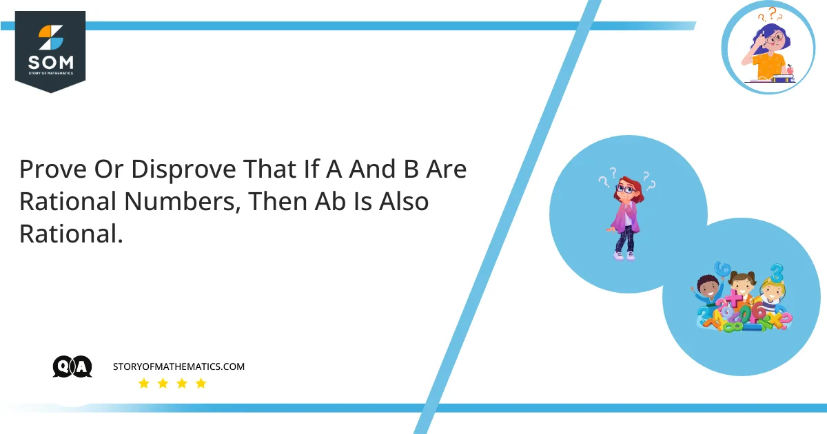 Prove Or Disprove That If A And B Are Rational Numbers Then Ab Is Also Rational.