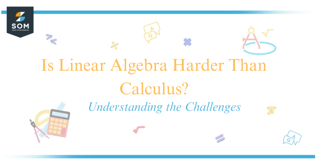 Is Linear Algebra Harder Than Calculus? Understanding the Challenges